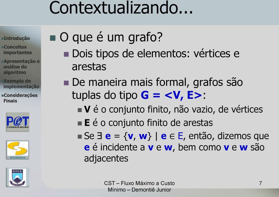 tuplas do tipo G = <V, E>: V é o conjunto finito, não vazio, de vértices E é o