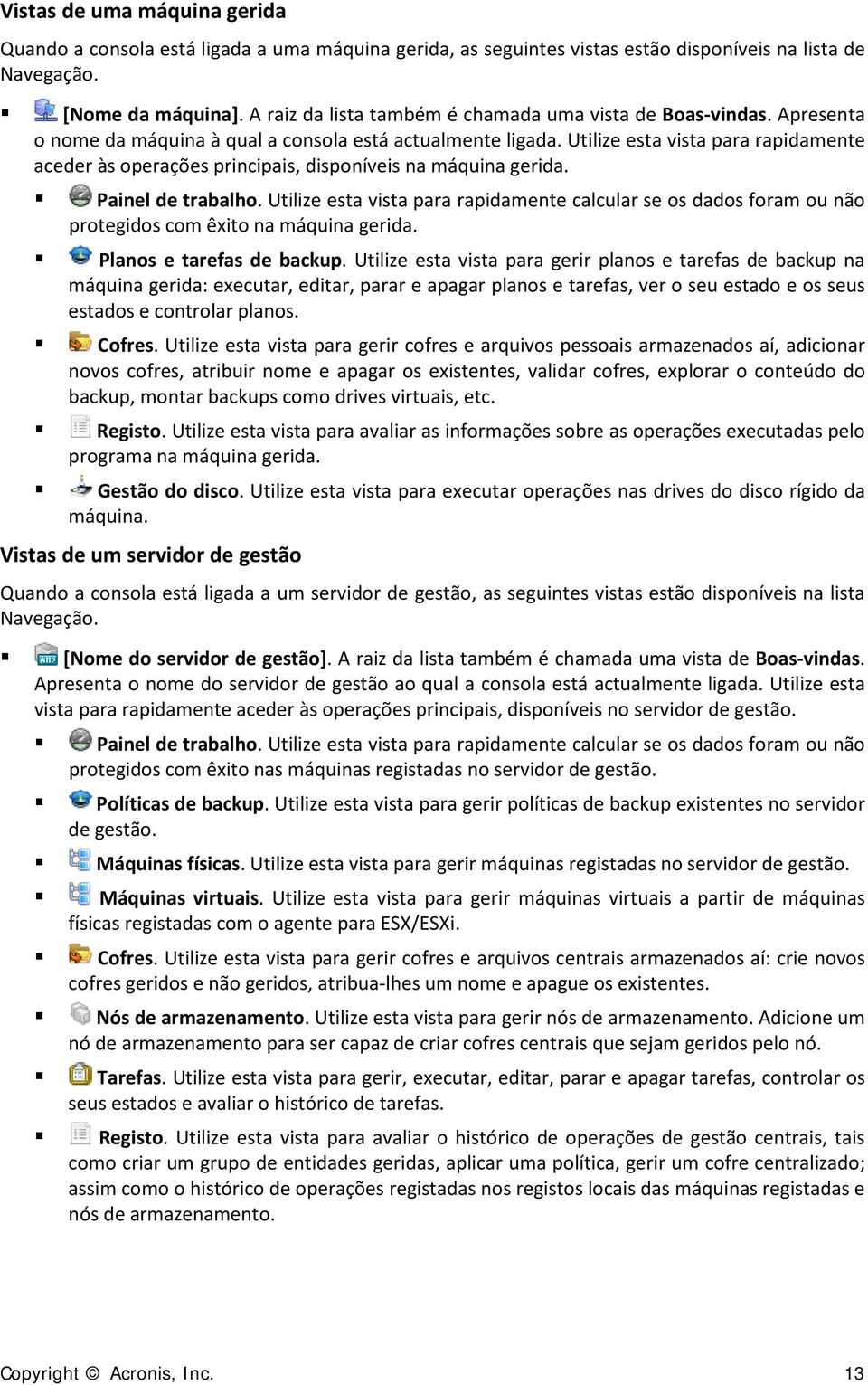 Utilize esta vista para rapidamente aceder às operações principais, disponíveis na máquina gerida. Painel de trabalho.