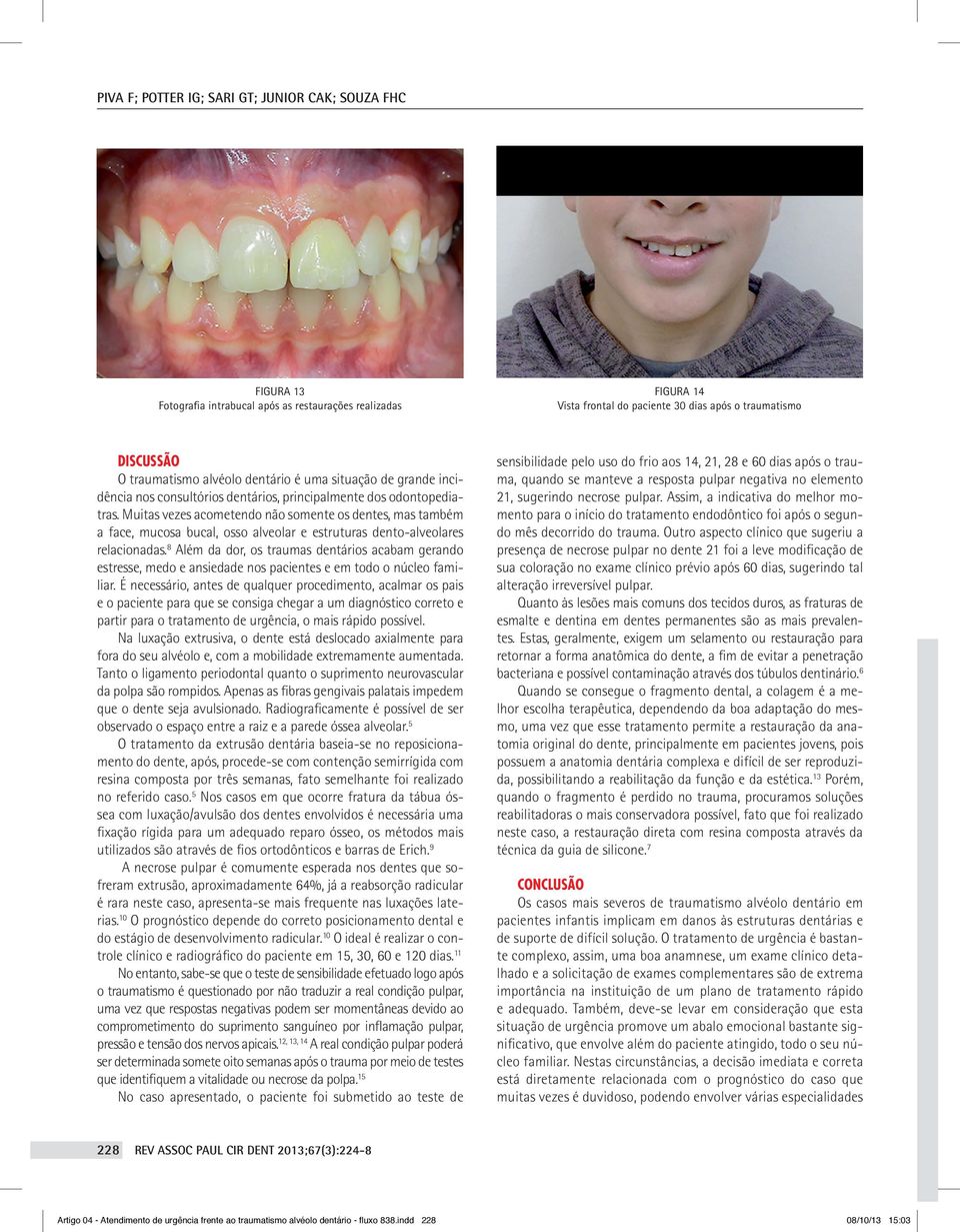 Muitas vezes acometendo não somente os dentes, mas também a face, mucosa bucal, osso alveolar e estruturas dento-alveolares relacionadas.