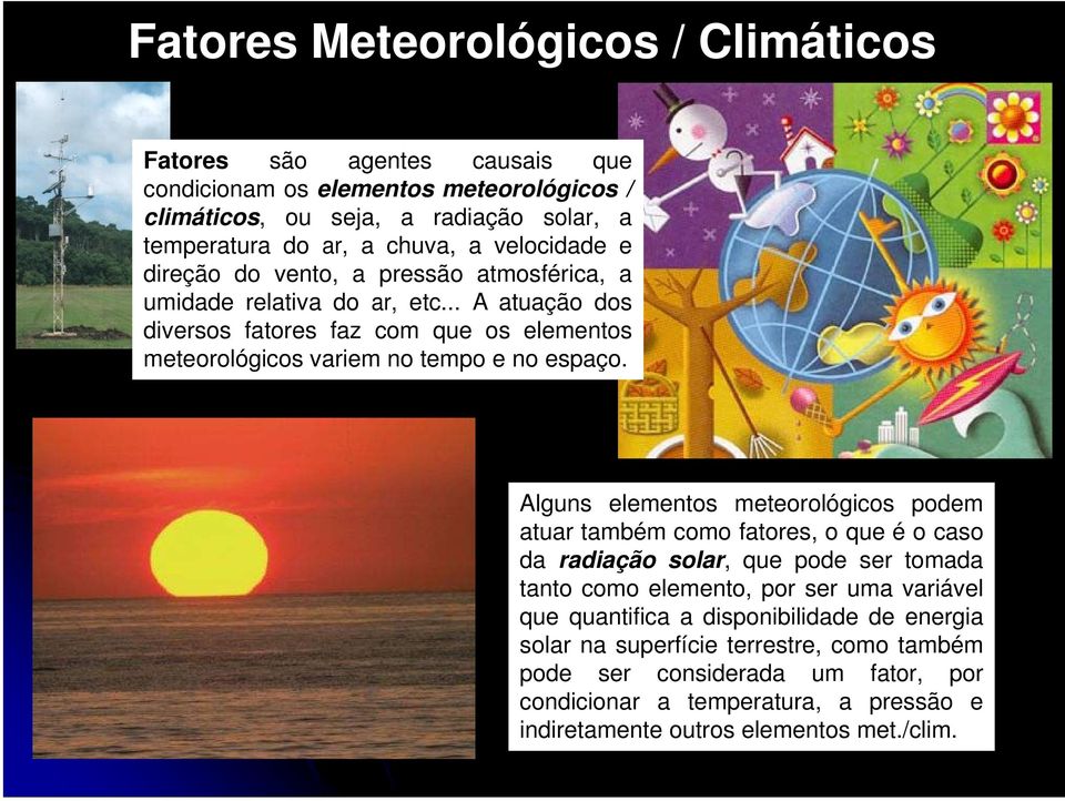 .. A atuação dos diversos fatores faz com que os elementos meteorológicos variem no tempo e no espaço.