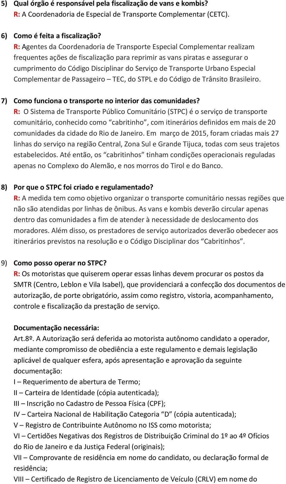 Transporte Urbano Especial Complementar de Passageiro TEC, do STPL e do Código de Trânsito Brasileiro. 7) Como funciona o transporte no interior das comunidades?