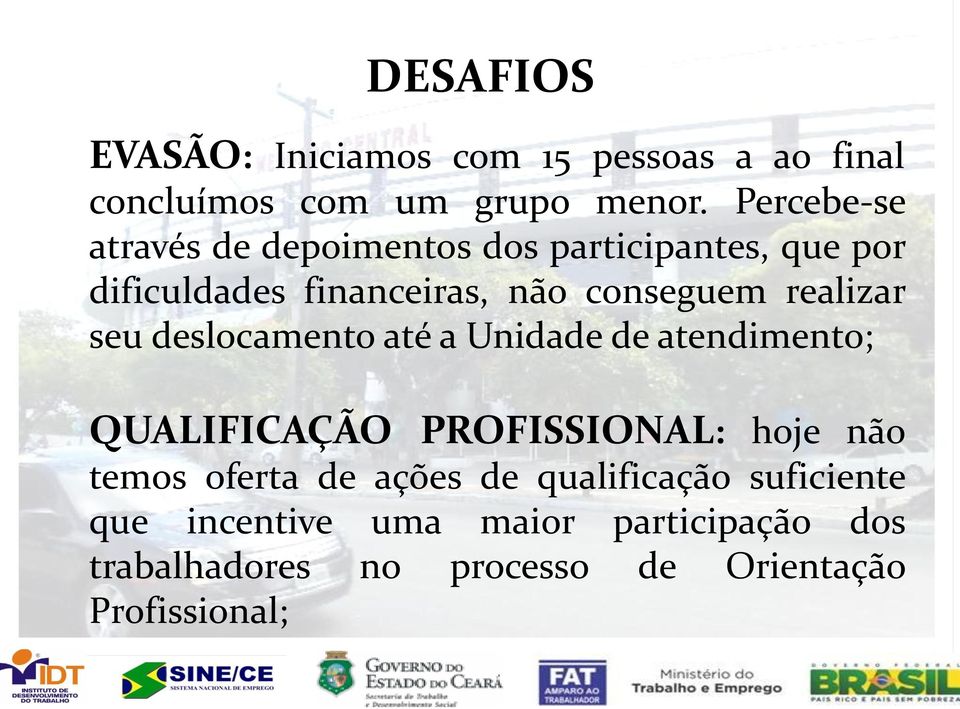 realizar seu deslocamento até a Unidade de atendimento; QUALIFICAÇÃO PROFISSIONAL: hoje não temos oferta