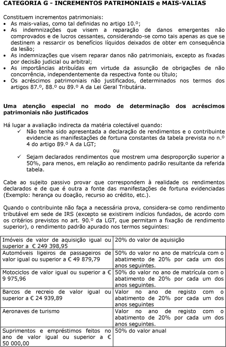 obter em consequência da lesão; As indemnizações que visem reparar danos não patrimoniais, excepto as fixadas por decisão judicial ou arbitral; As importâncias atribuídas em virtude da assunção de