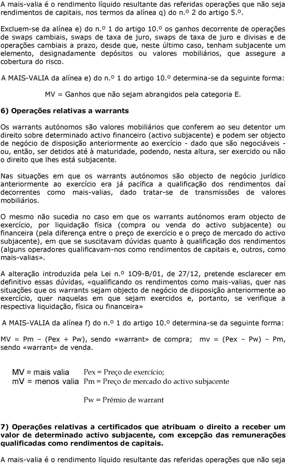 º os ganhos decorrente de operações de swaps cambiais, swaps de taxa de juro, swaps de taxa de juro e divisas e de operações cambiais a prazo, desde que, neste último caso, tenham subjacente um