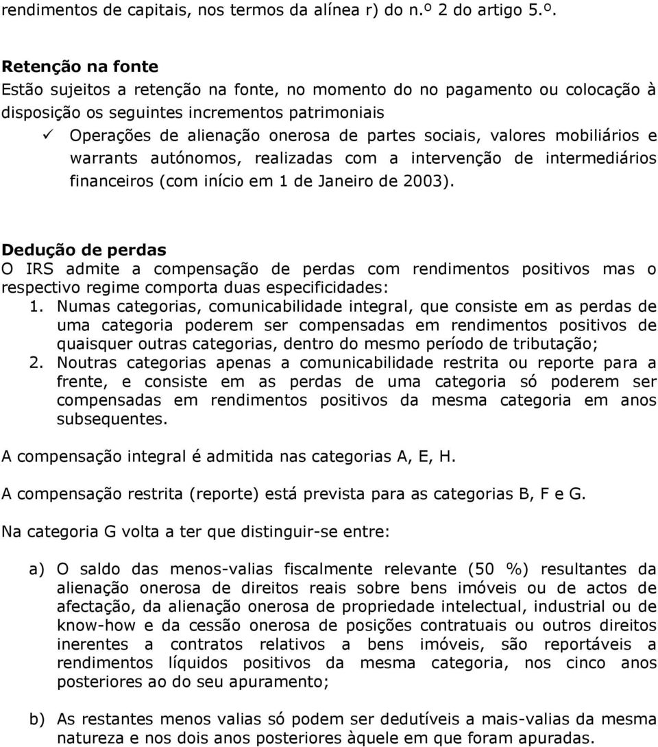 Retenção na fonte Estão sujeitos a retenção na fonte, no momento do no pagamento ou colocação à disposição os seguintes incrementos patrimoniais Operações de alienação onerosa de partes sociais,