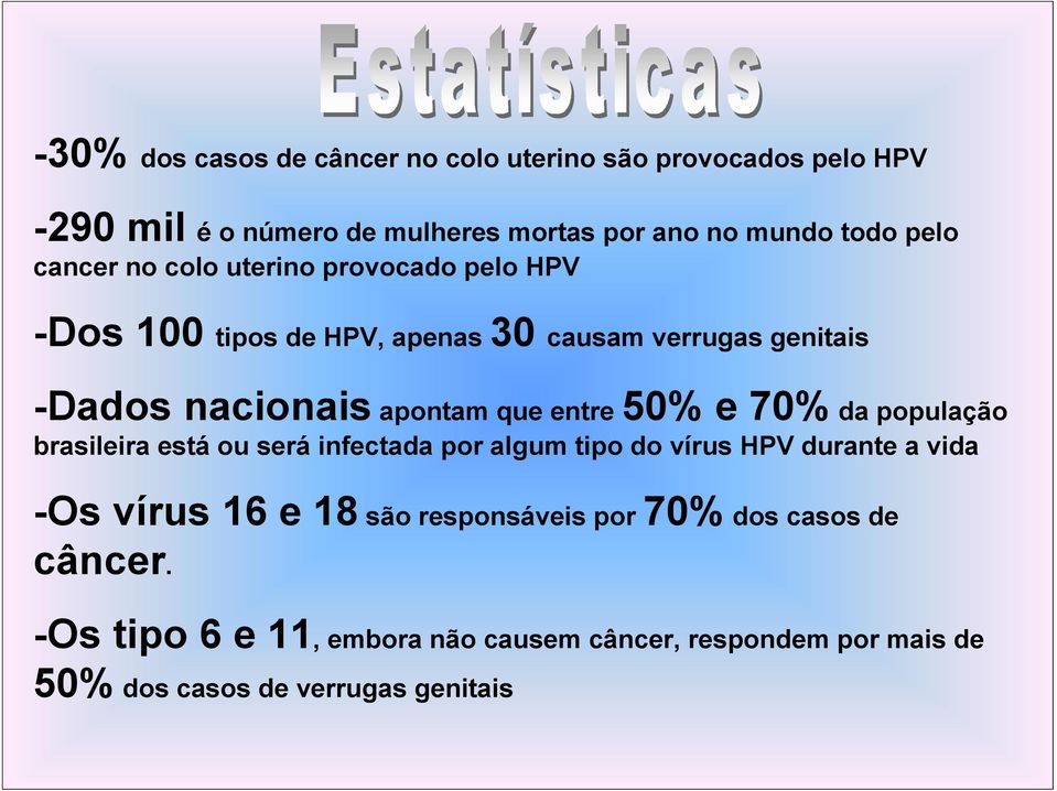 entre 50% e 70% da população brasileira está ou será infectada por algum tipo do vírus HPV durante a vida -Os vírus 16 e 18 são