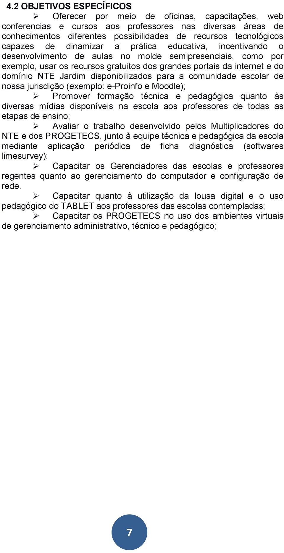 NTE Jardim disponibilizados para a comunidade escolar de nossa jurisdição (exemplo: e-proinfo e Moodle); Promover formação técnica e pedagógica quanto às diversas mídias disponíveis na escola aos