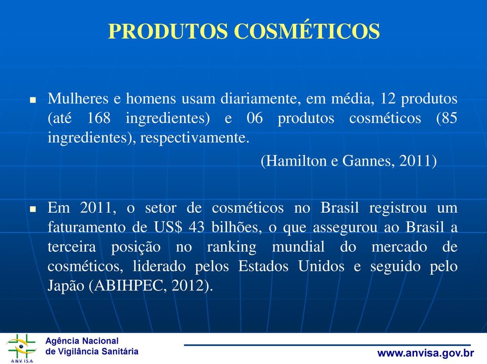 (Hamilton e Gannes, 2011) Em 2011, o setor de cosméticos no Brasil registrou um faturamento de US$ 43