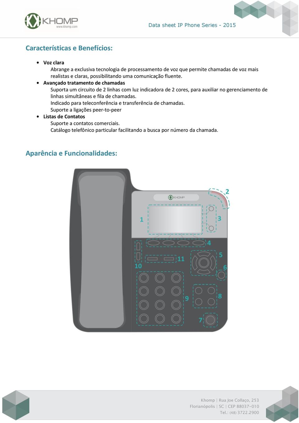 Avançado tratamento de chamadas Suporta um circuito de 2 linhas com luz indicadora de 2 cores, para auxiliar no gerenciamento de linhas simultâneas e