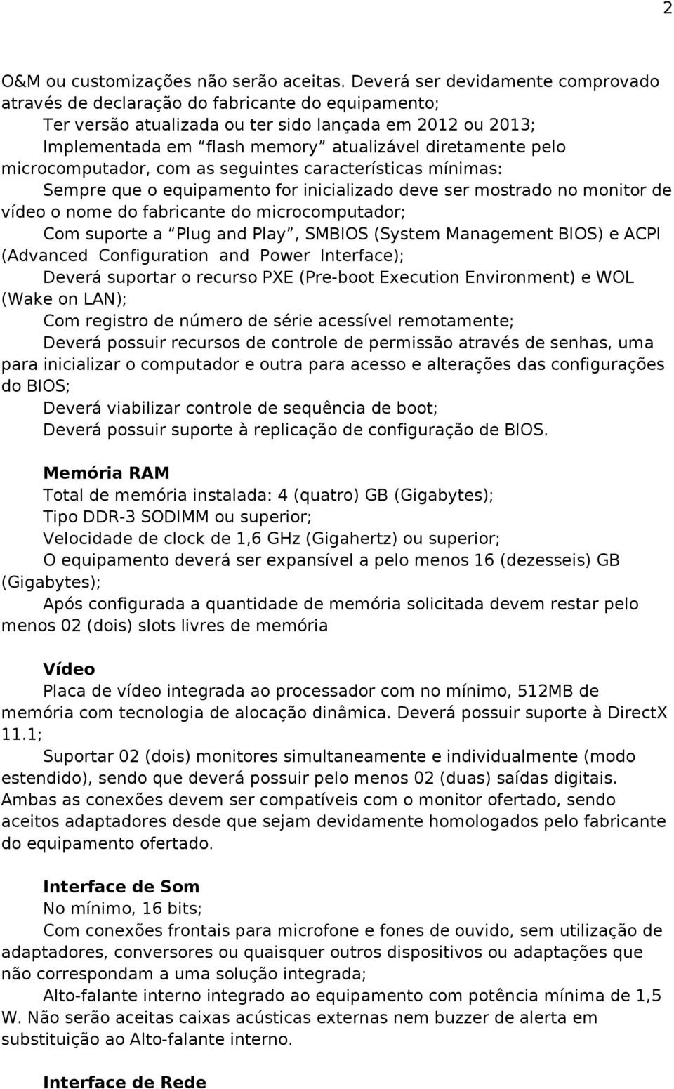 pelo microcomputador, com as seguintes características mínimas: Sempre que o equipamento for inicializado deve ser mostrado no monitor de vídeo o nome do fabricante do microcomputador; Com suporte a