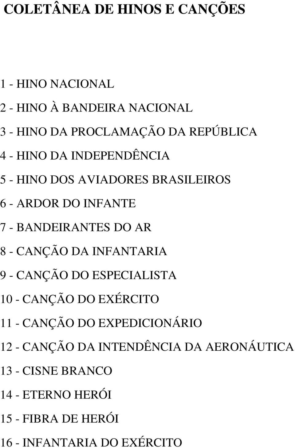 CANÇÃO DA INFANTARIA 9 - CANÇÃO DO ESPECIALISTA 10 - CANÇÃO DO EXÉRCITO 11 - CANÇÃO DO EXPEDICIONÁRIO 12 -