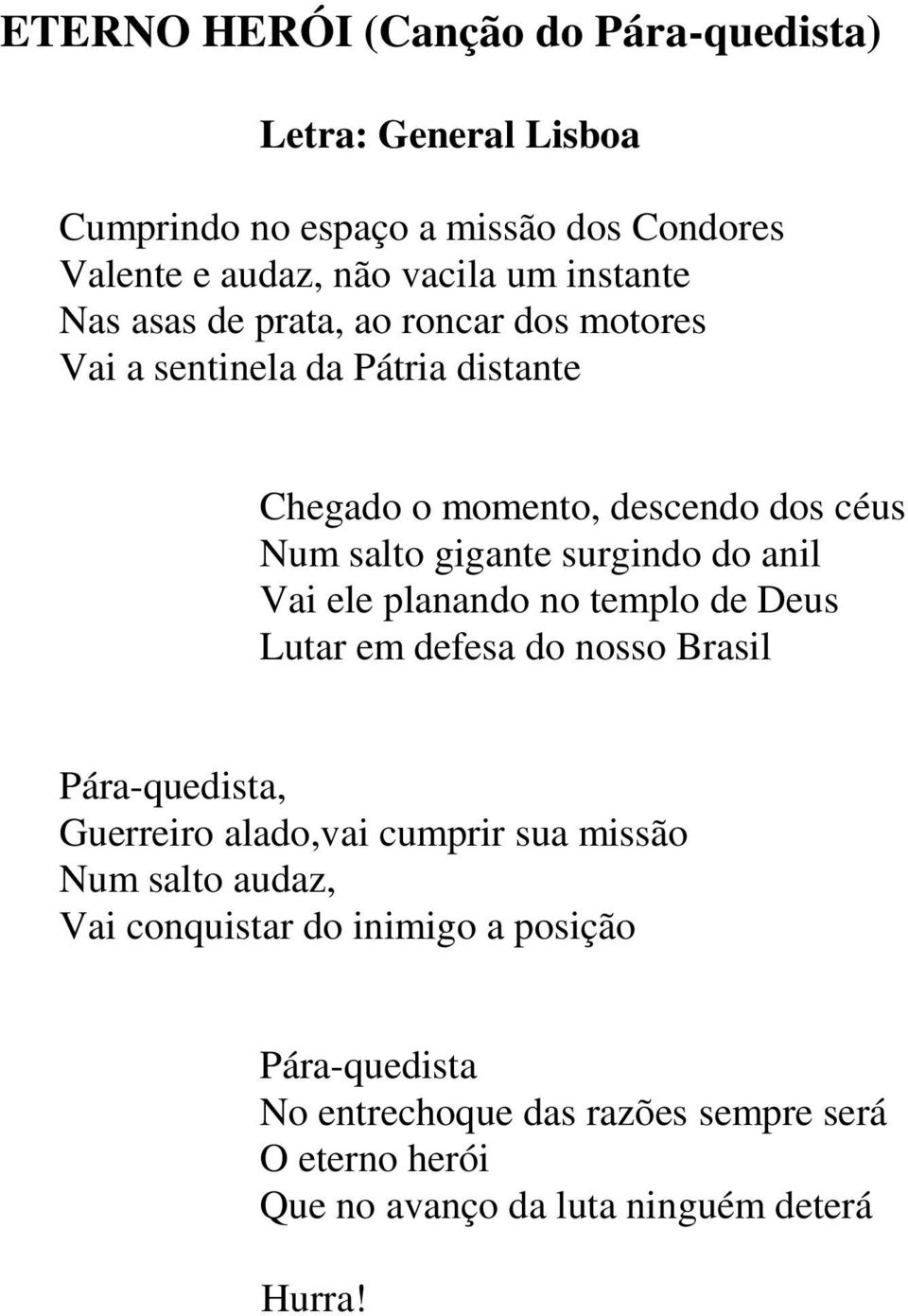 anil Vai ele planando no templo de Deus Lutar em defesa do nosso Brasil Pára-quedista, Guerreiro alado,vai cumprir sua missão Num salto audaz,