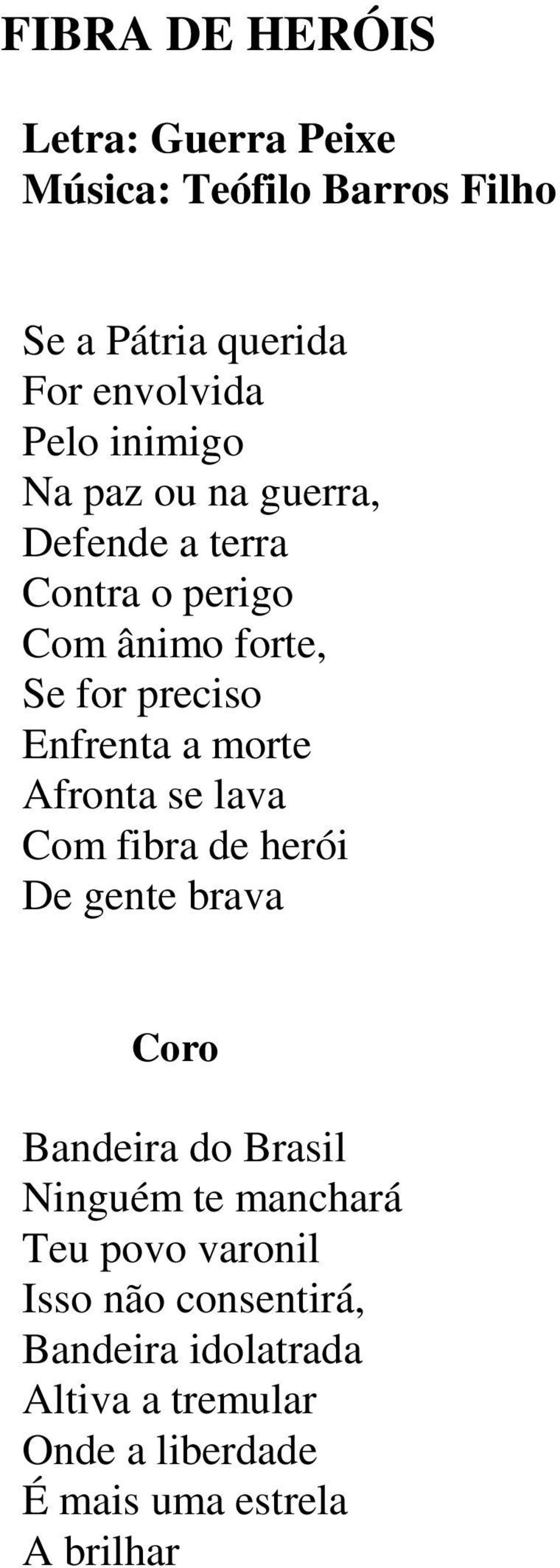 morte Afronta se lava Com fibra de herói De gente brava Coro Bandeira do Brasil Ninguém te manchará Teu