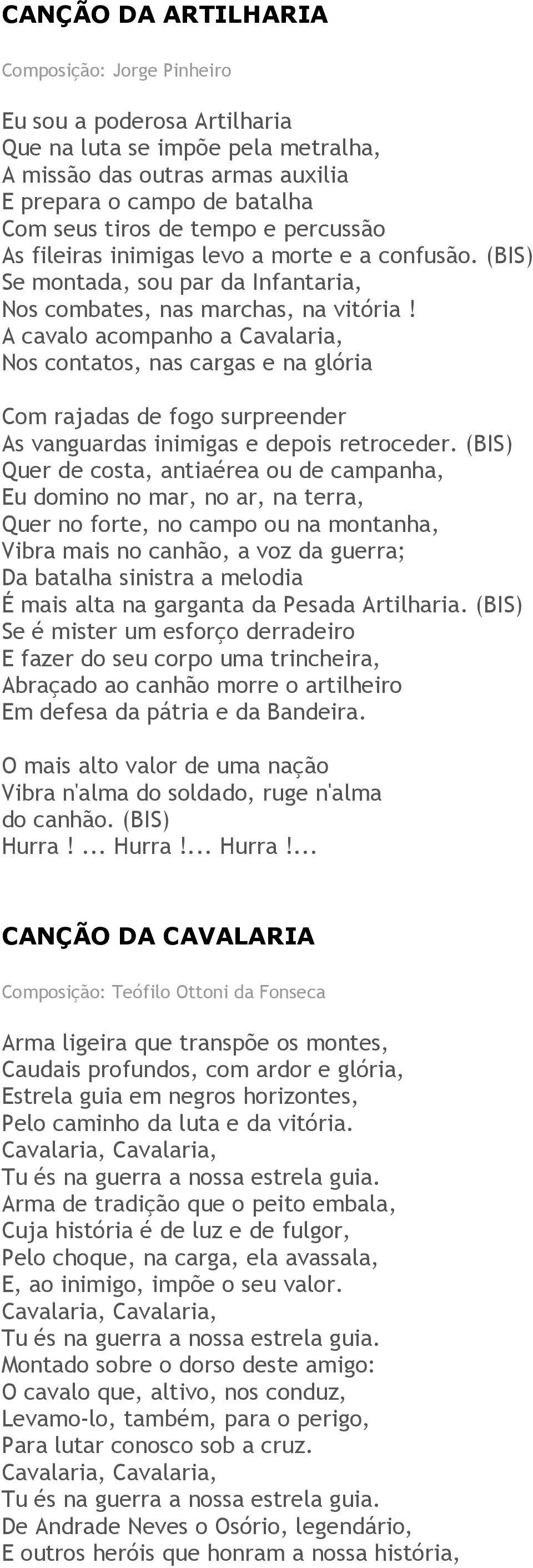 A cavalo acompanho a Cavalaria, Nos contatos, nas cargas e na glória Com rajadas de fogo surpreender As vanguardas inimigas e depois retroceder.