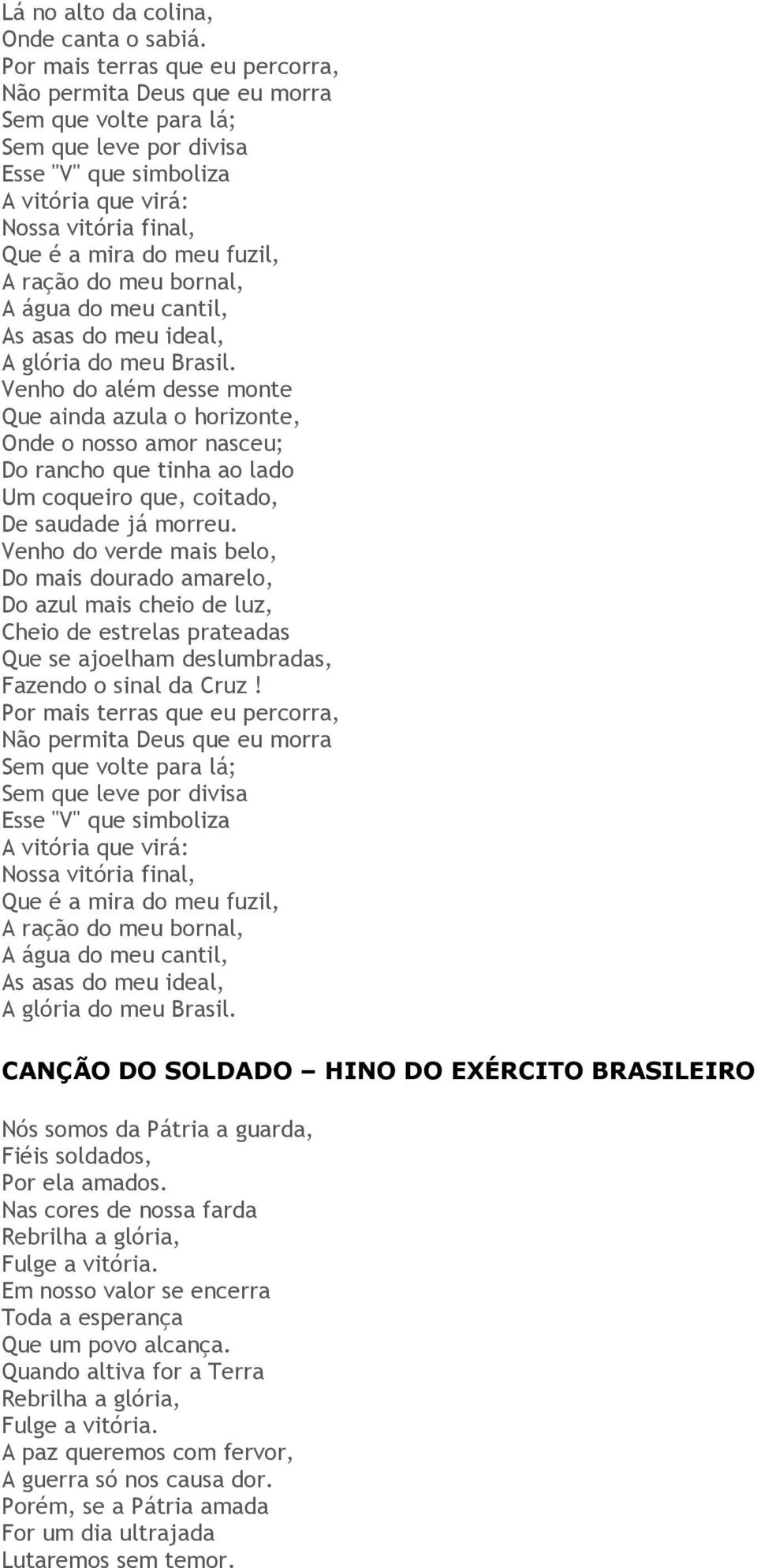 fuzil, A ração do meu bornal, A água do meu cantil, As asas do meu ideal, A glória do meu Brasil.