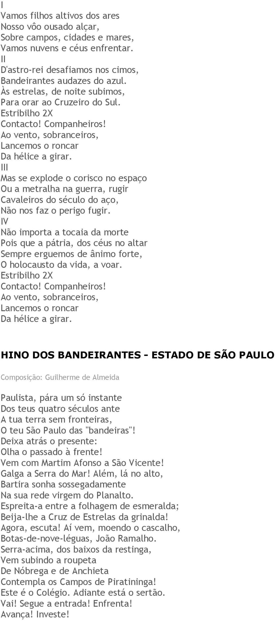 III Mas se explode o corisco no espaço Ou a metralha na guerra, rugir Cavaleiros do século do aço, Não nos faz o perigo fugir.