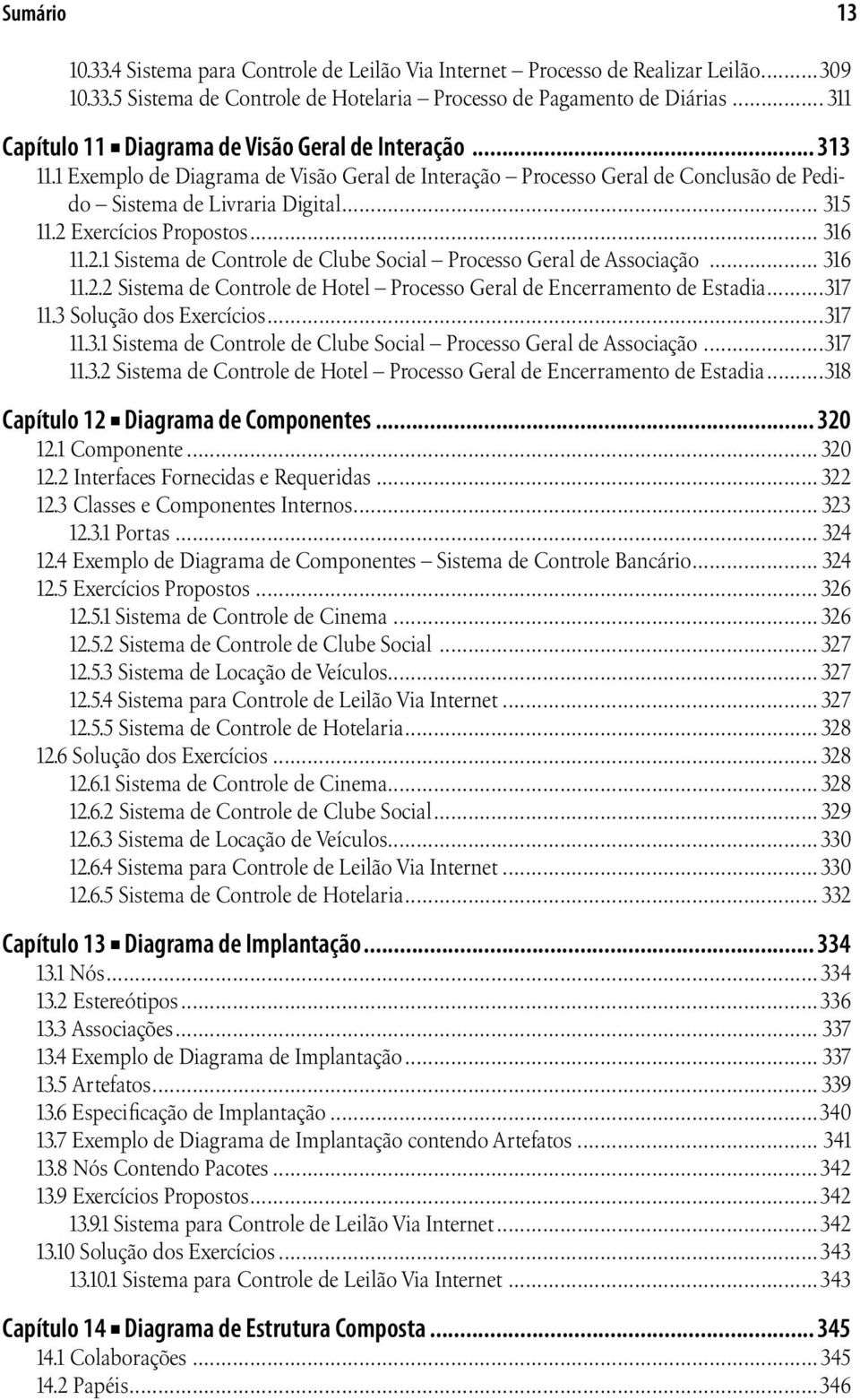 2 Exercícios Propostos... 316 11.2.1 Sistema de Controle de Clube Social Processo Geral de Associação... 316 11.2.2 Sistema de Controle de Hotel Processo Geral de Encerramento de Estadia...317 11.