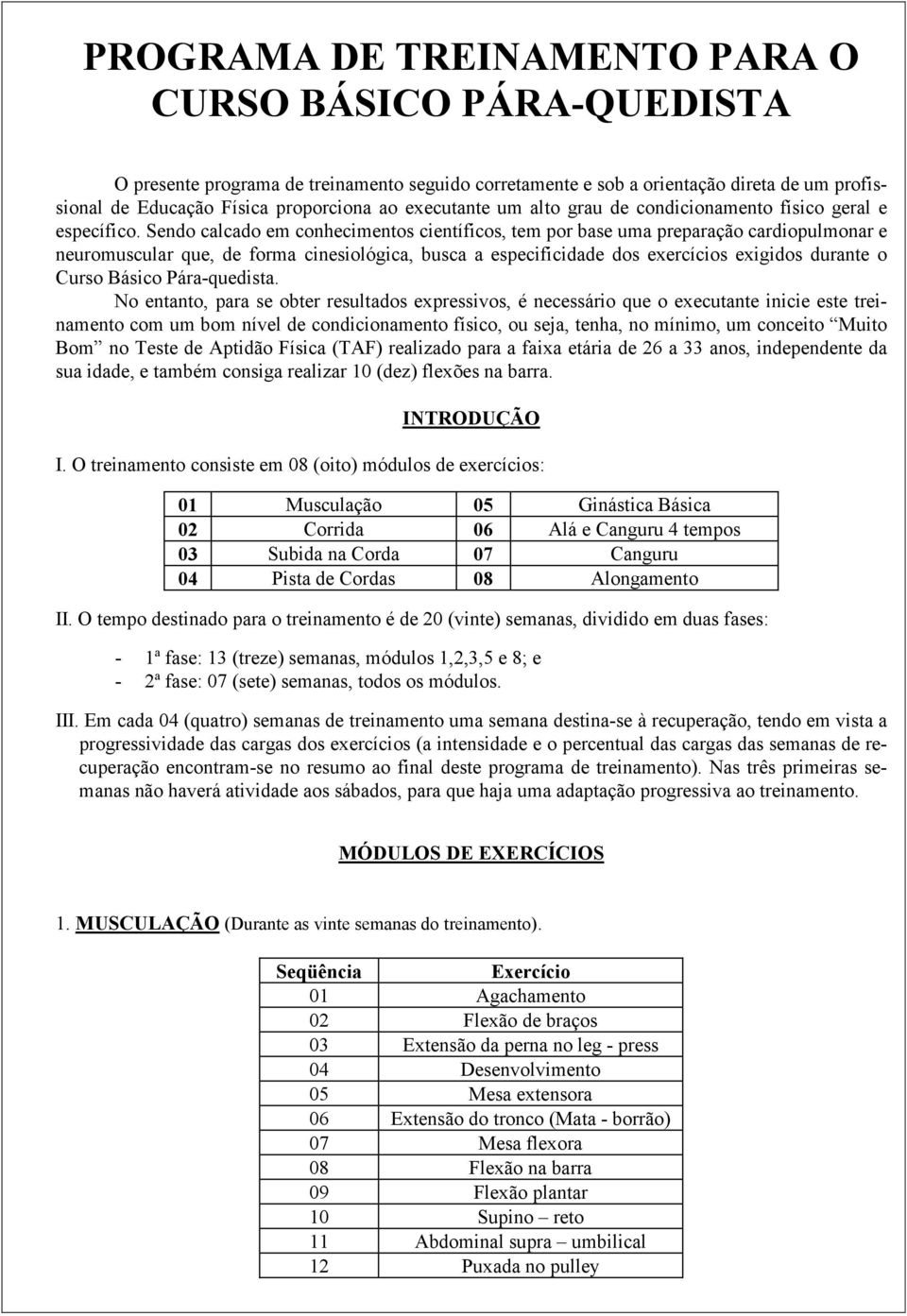 Sendo calcado em conhecimentos científicos, tem por base uma preparação cardiopulmonar e neuromuscular que, de forma cinesiológica, busca a especificidade dos exercícios exigidos durante o Curso