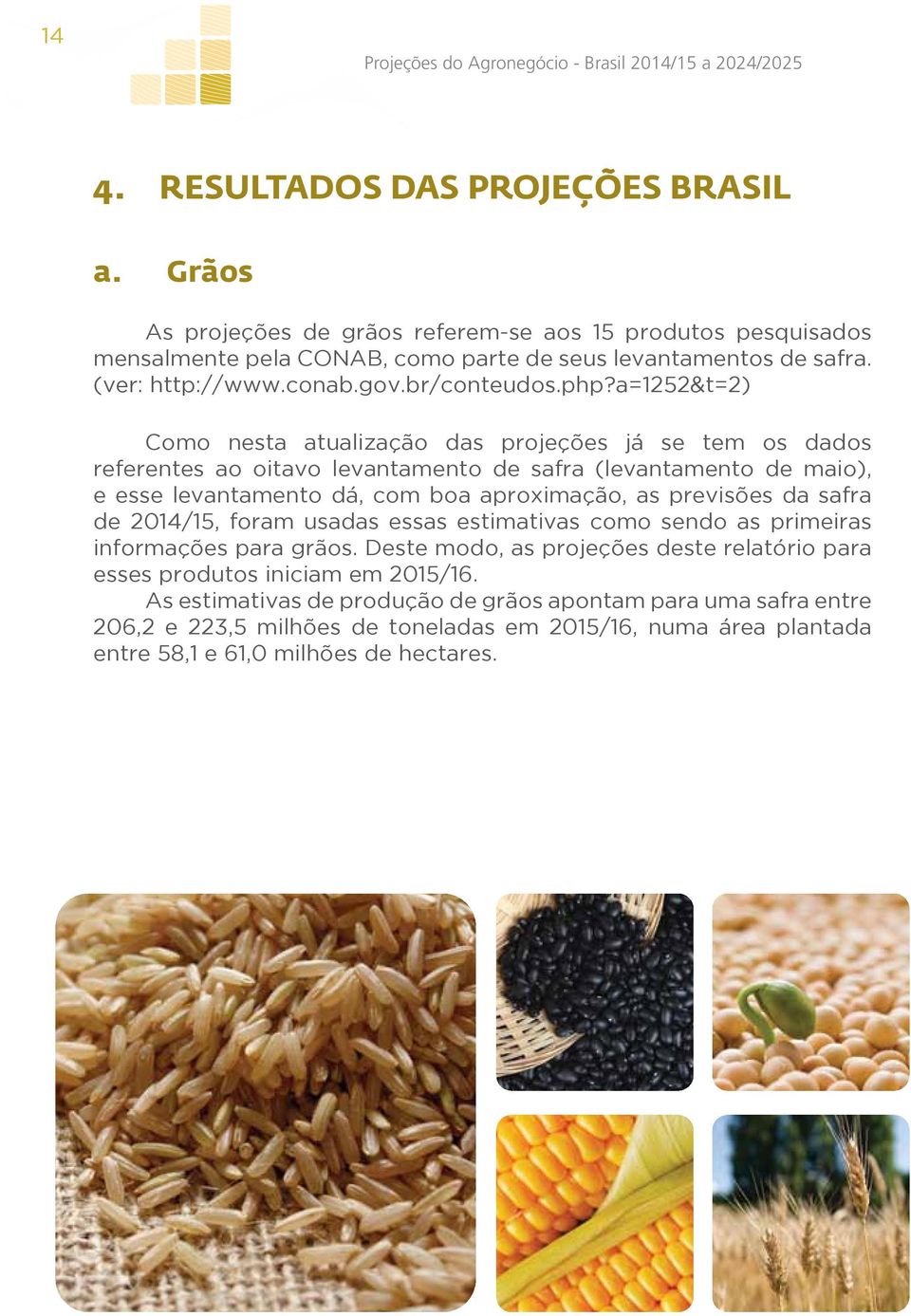 a=1252&t=2) Como nesta atualização das projeções já se tem os dados referentes ao oitavo levantamento de safra (levantamento de maio), e esse levantamento dá, com boa aproximação, as previsões da