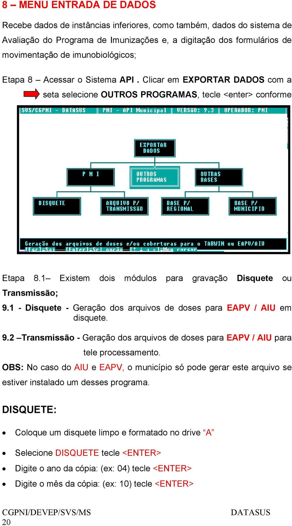 1 Existem dois módulos para gravação Disquete ou Transmissão; 9.1 - Disquete - Geração dos arquivos de doses para EAPV / AIU em disquete. 9.2 Transmissão - Geração dos arquivos de doses para EAPV / AIU para tele processamento.