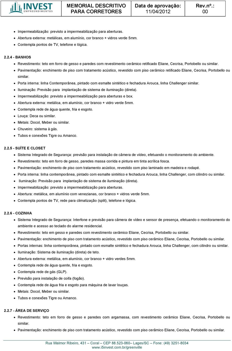 Pavimentação: enchimento de piso com tratamento acústico, revestido com piso cerâmico retificado Eliane, Cecrisa, Portobello ou similar.