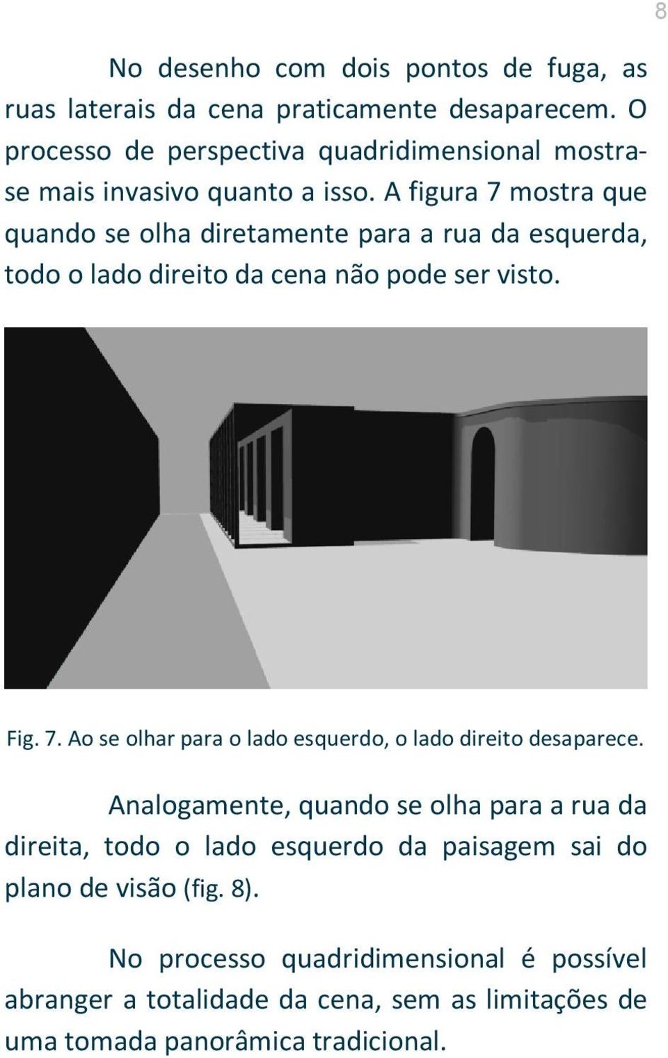 A figura 7 mostra que quando se olha diretamente para a rua da esquerda, todo o lado direito da cena não pode ser visto. 8 Fig. 7. Ao se olhar para o lado esquerdo, o lado direito desaparece.