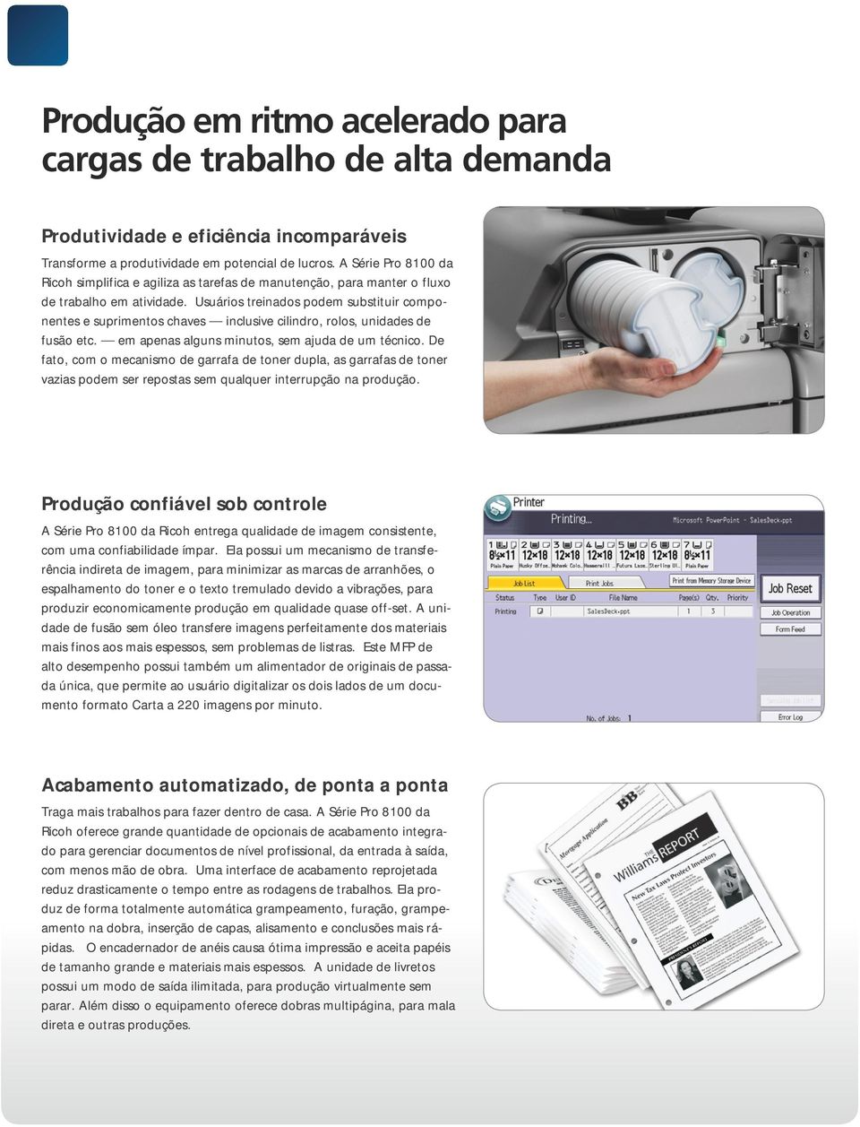 Usuários treinados podem substituir componentes e suprimentos chaves inclusive cilindro, rolos, unidades de fusão etc. em apenas alguns minutos, sem ajuda de um técnico.