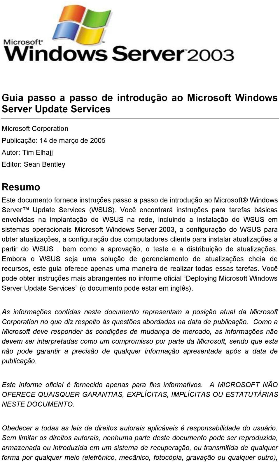 Você encontrará instruções para tarefas básicas envolvidas na implantação do WSUS na rede, incluindo a instalação do WSUS em sistemas operacionais Microsoft Windows Server 2003, a configuração do