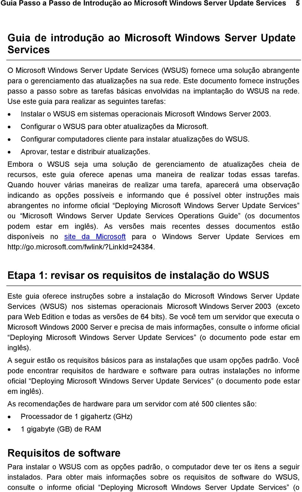 Use este guia para realizar as seguintes tarefas: Instalar o WSUS em sistemas operacionais Microsoft Windows Server 2003. Configurar o WSUS para obter atualizações da Microsoft.