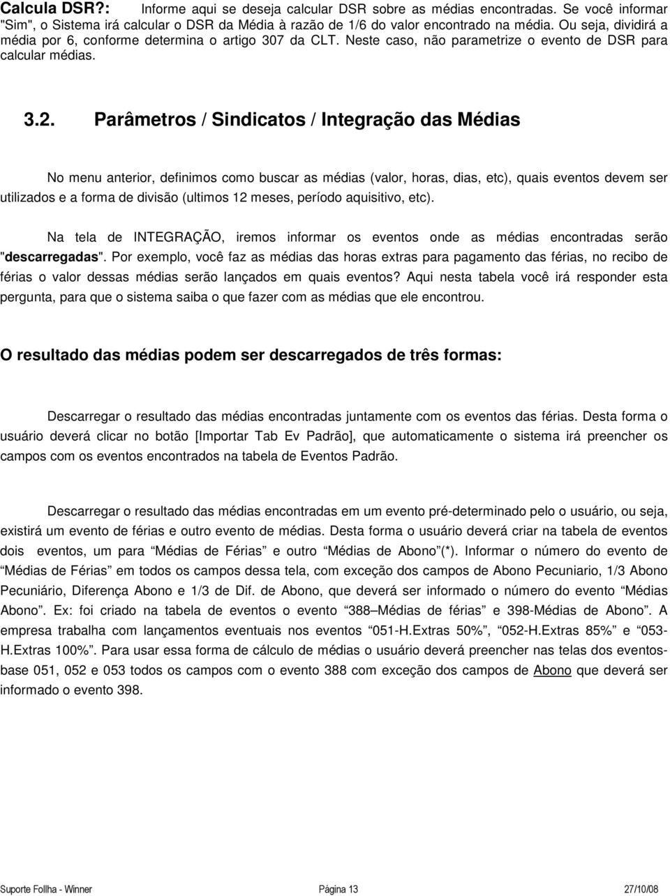 Parâmetros / Sindicatos / Integração das Médias No menu anterior, definimos como buscar as médias (valor, horas, dias, etc), quais eventos devem ser utilizados e a forma de divisão (ultimos 12 meses,