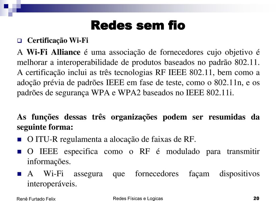 11n, e os padrões de segurança WPA e WPA2 baseados no IEEE 802.11i.