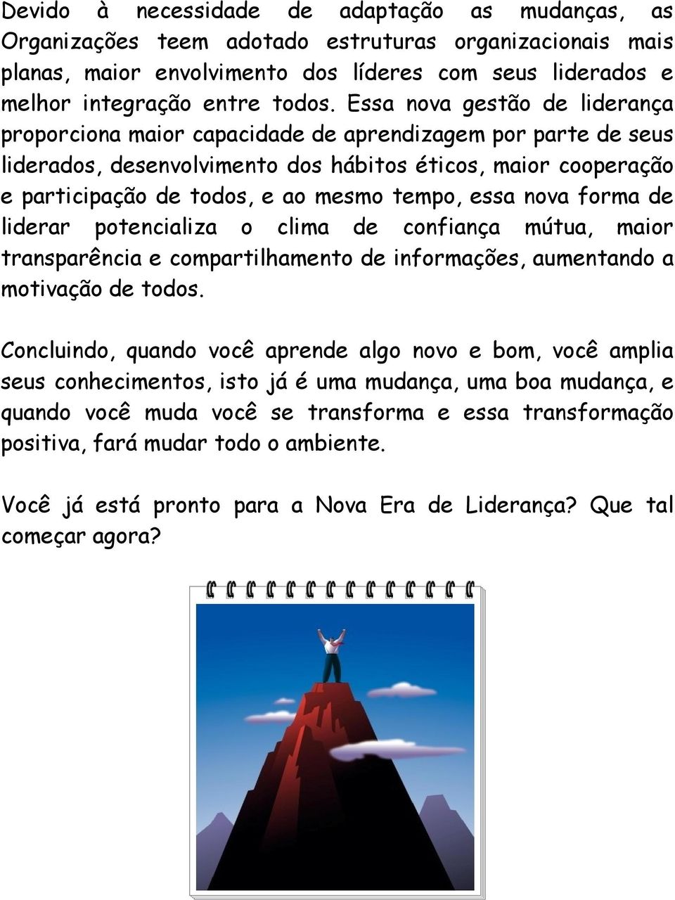 essa nova forma de liderar potencializa o clima de confiança mútua, maior transparência e compartilhamento de informações, aumentando a motivação de todos.