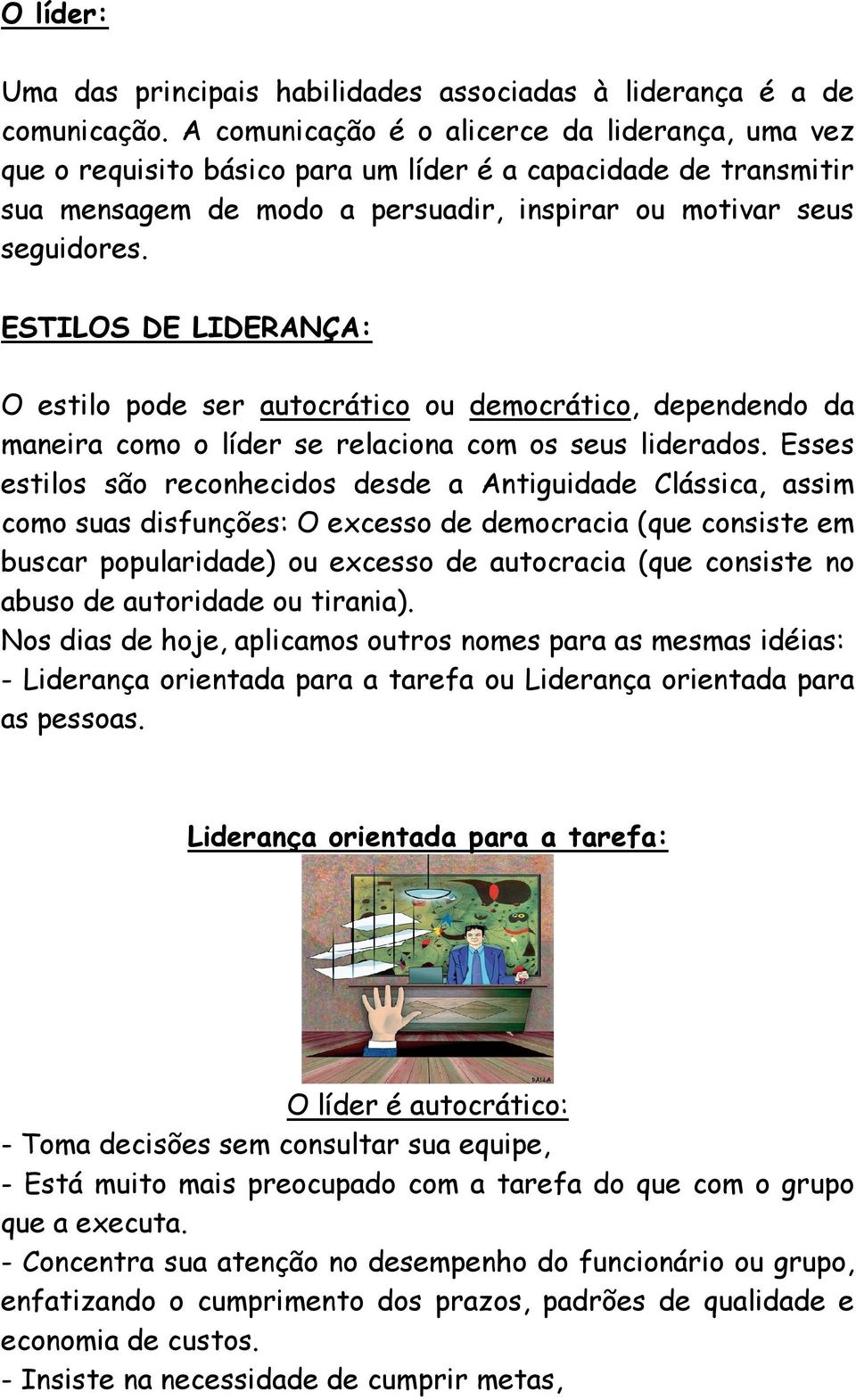 ESTILOS DE LIDERANÇA: O estilo pode ser autocrático ou democrático, dependendo da maneira como o líder se relaciona com os seus liderados.