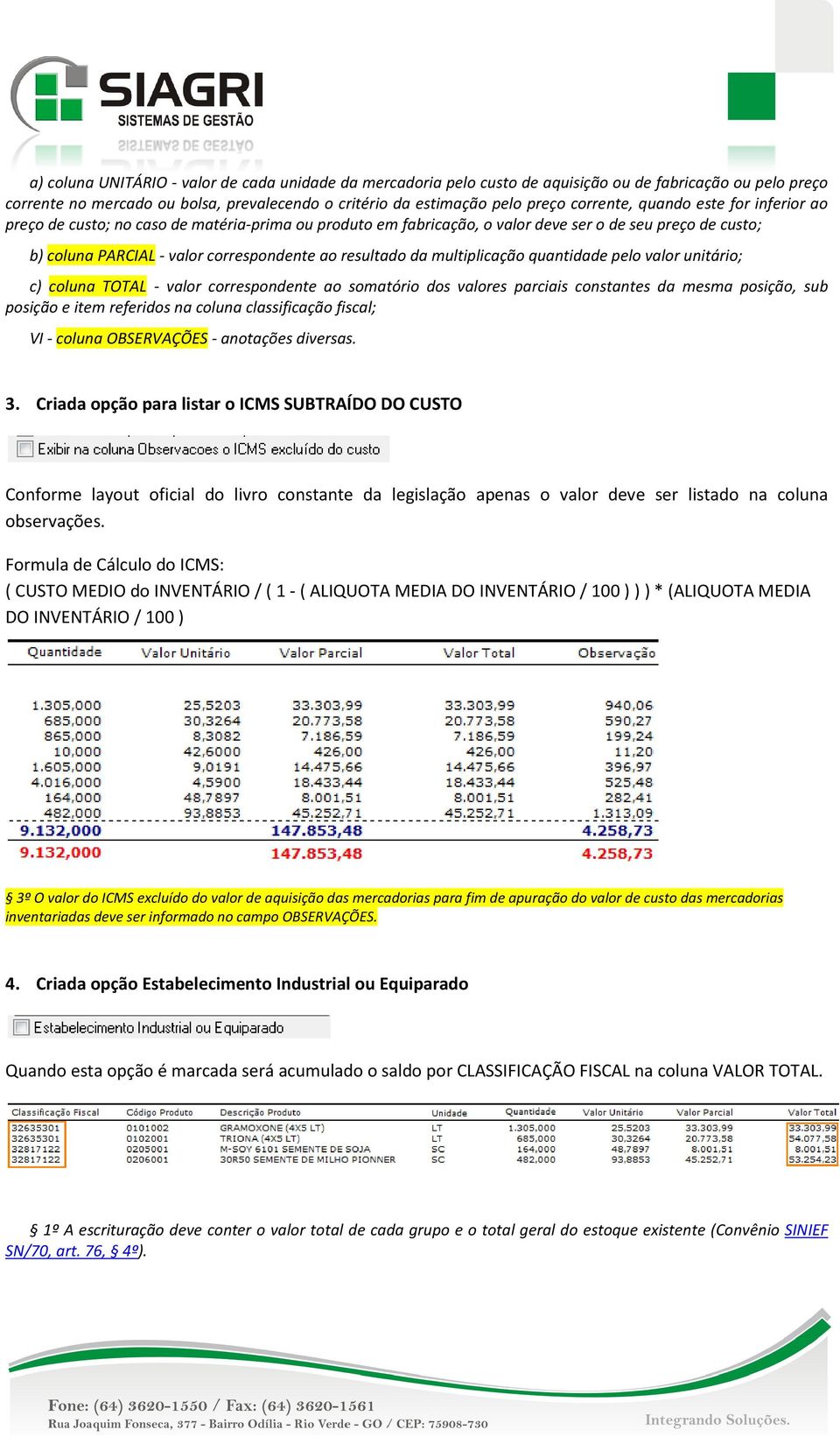 multiplicação quantidade pelo valor unitário; c) coluna TOTAL - valor correspondente ao somatório dos valores parciais constantes da mesma posição, sub posição e item referidos na coluna