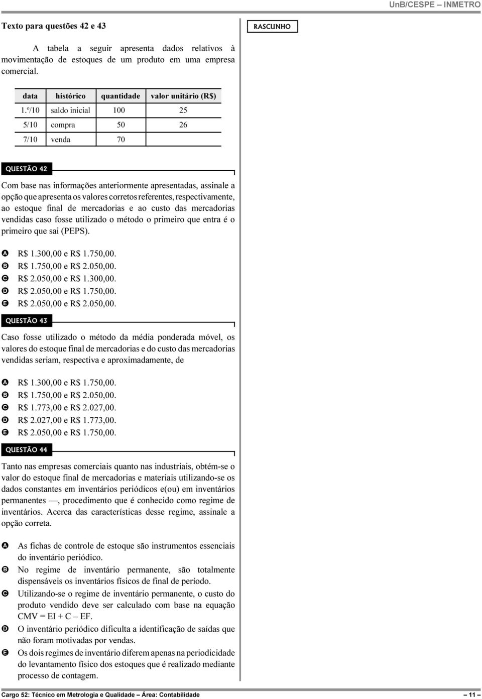 respectivamente, ao estoque final de mercadorias e ao custo das mercadorias vendidas caso fosse utilizado o método o primeiro que entra é o primeiro que sai (PPS). R$ 1.300,00 e R$ 1.750,00. R$ 1.750,00 e R$ 2.