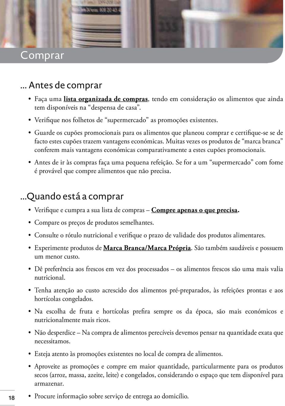 Muitas vezes os produtos de marca branca conferem mais vantagens económicas comparativamente a estes cupões promocionais. é provável que compre alimentos que não precisa. 18.