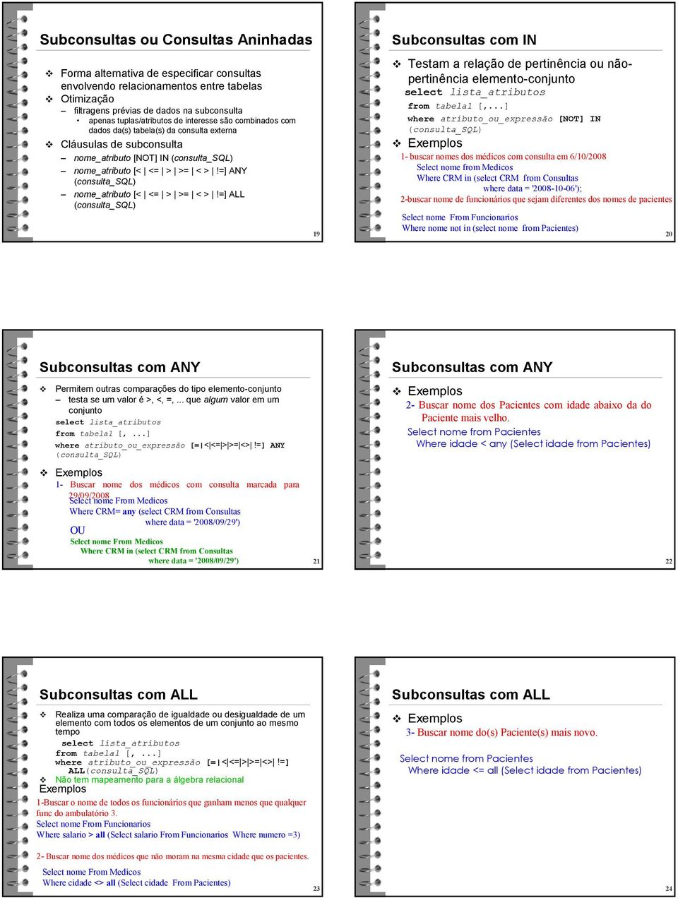 =] ALL 19 Subconsultas com IN Testam a relação de pertinência ou nãopertinência elemento-conjunto from tabela1 [,.