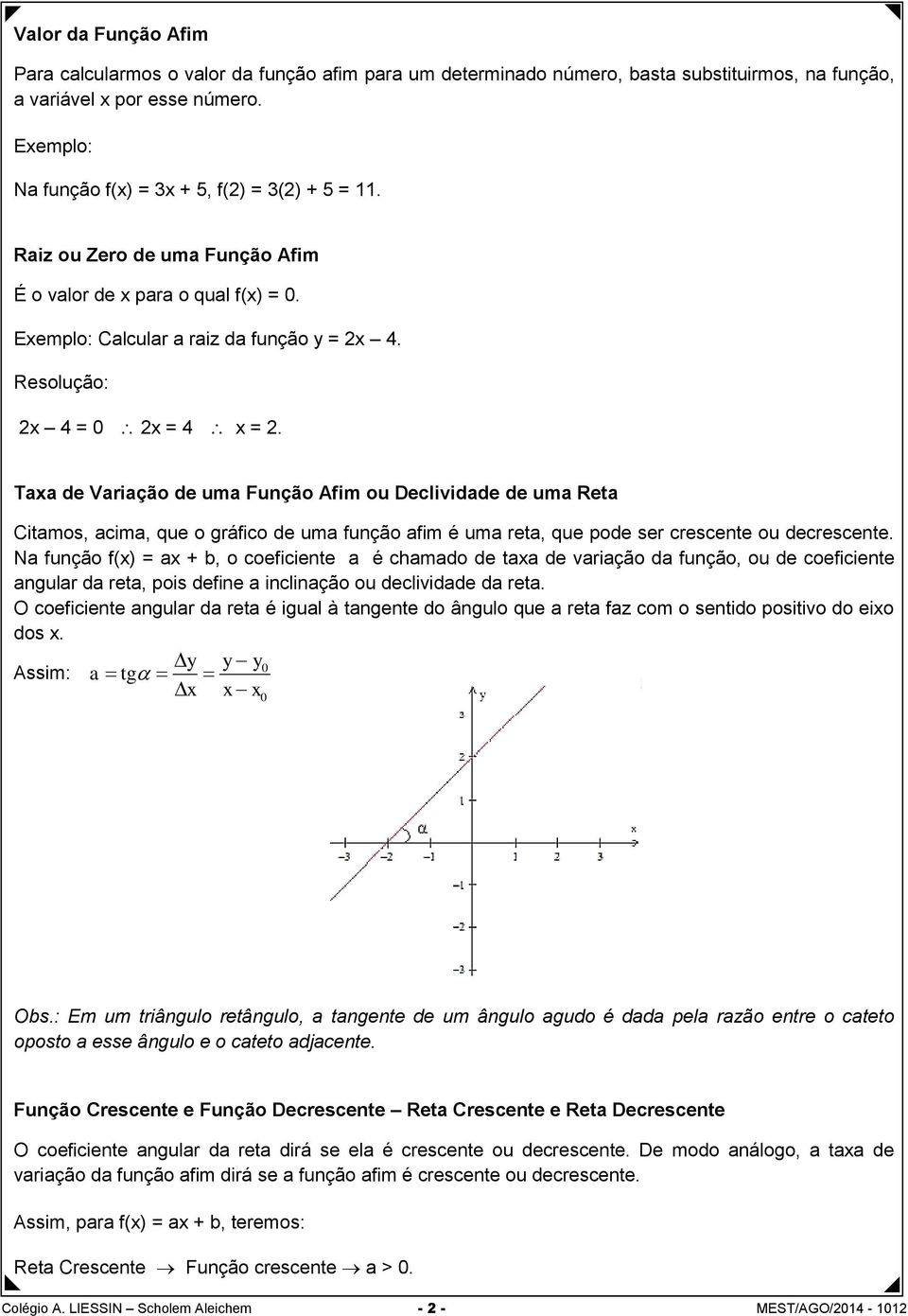 Resolução: 2x 4 = 0 2x = 4 x = 2. Taxa de Variação de uma Função Afim ou Declividade de uma Reta Citamos, acima, que o gráfico de uma função afim é uma reta, que pode ser crescente ou decrescente.