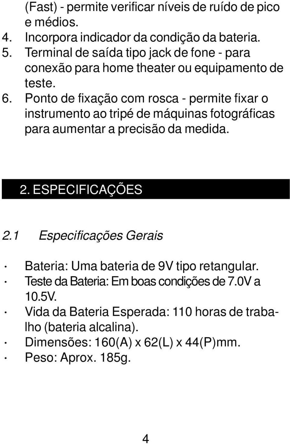 Ponto de fixação com rosca - permite fixar o instrumento ao tripé de máquinas fotográficas para aumentar a precisão da medida. 2. ESPECIFICAÇÕES 2.