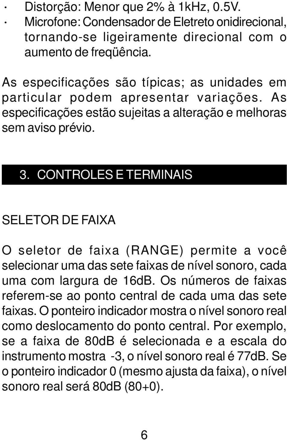 CONTROLES E TERMINAIS SELETOR DE FAIXA O seletor de faixa (RANGE) permite a você selecionar uma das sete faixas de nível sonoro, cada uma com largura de 16dB.