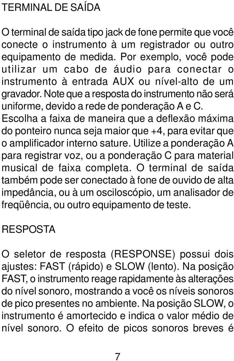 Note que a resposta do instrumento não será uniforme, devido a rede de ponderação A e C.