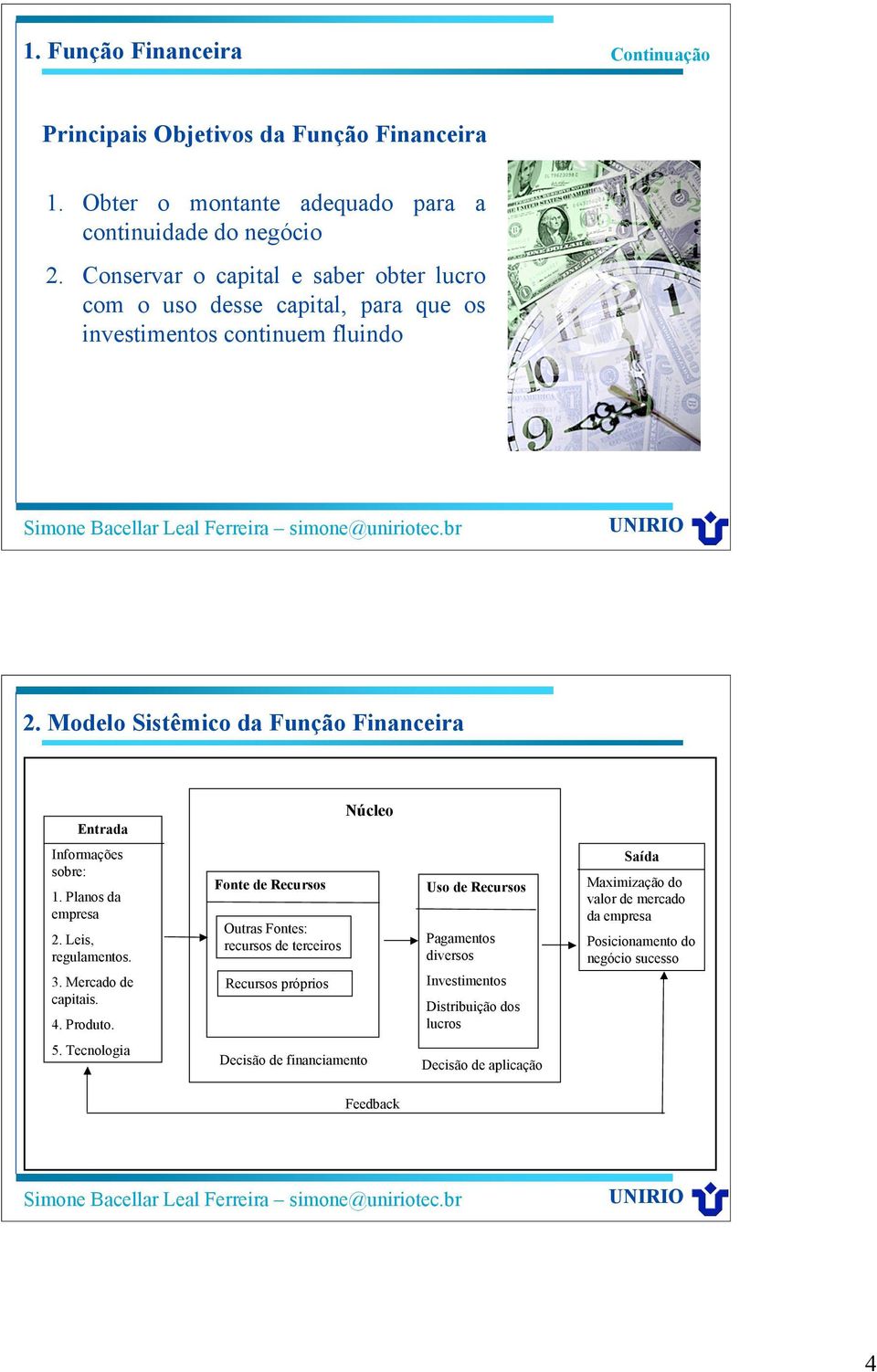 Modelo Sistêmico da Função Financeira Entrada Núcleo Informações sobre: 1. Planos da empresa 2. Leis, regulamentos. 3. Mercado de capitais. 4. Produto.