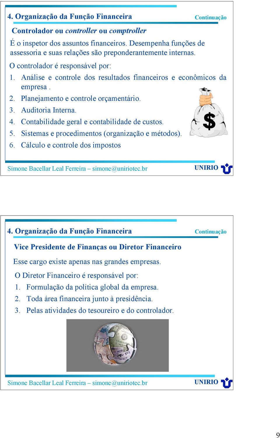 Contabilidade geral e contabilidade de custos. 5. Sistemas e procedimentos (organização e métodos). 6. Cálculo e controle dos impostos 4.