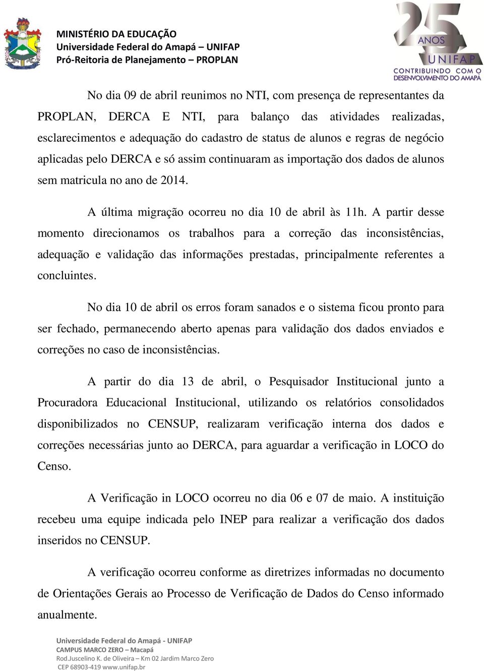 A partir desse momento direcionamos os trabalhos para a correção das inconsistências, adequação e validação das informações prestadas, principalmente referentes a concluintes.