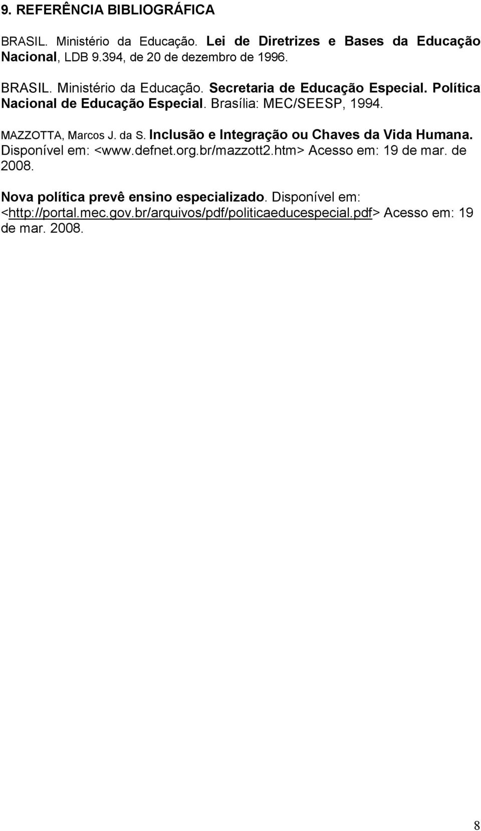 MAZZOTTA, Marcos J. da S. Inclusão e Integração ou Chaves da Vida Humana. Disponível em: <www.defnet.org.br/mazzott2.htm> Acesso em: 19 de mar.