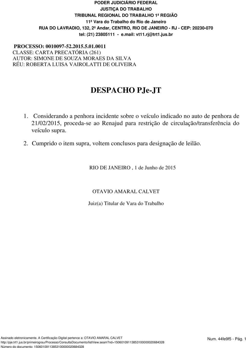 097-52.2015.5.01.0011 CLASSE: CARTA PRECATÓRIA (261) AUTOR: SIMONE DE SOUZA MORAES DA SILVA RÉU: ROBERTA LUISA VAIROLATTI DE OLIVEIRA DESPACHO PJe-JT 1.