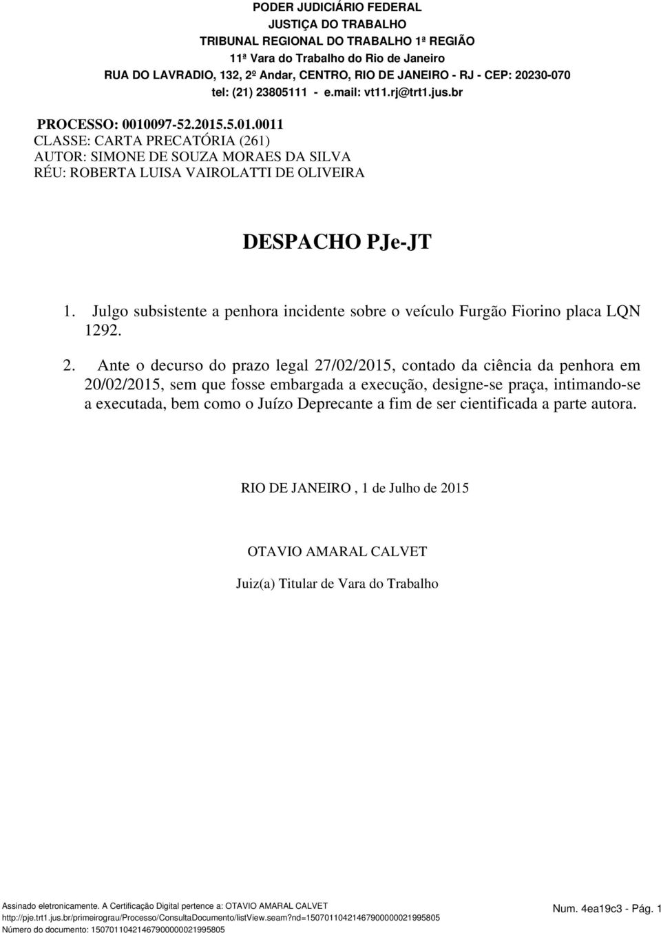 097-52.2015.5.01.0011 CLASSE: CARTA PRECATÓRIA (261) AUTOR: SIMONE DE SOUZA MORAES DA SILVA RÉU: ROBERTA LUISA VAIROLATTI DE OLIVEIRA DESPACHO PJe-JT 1.