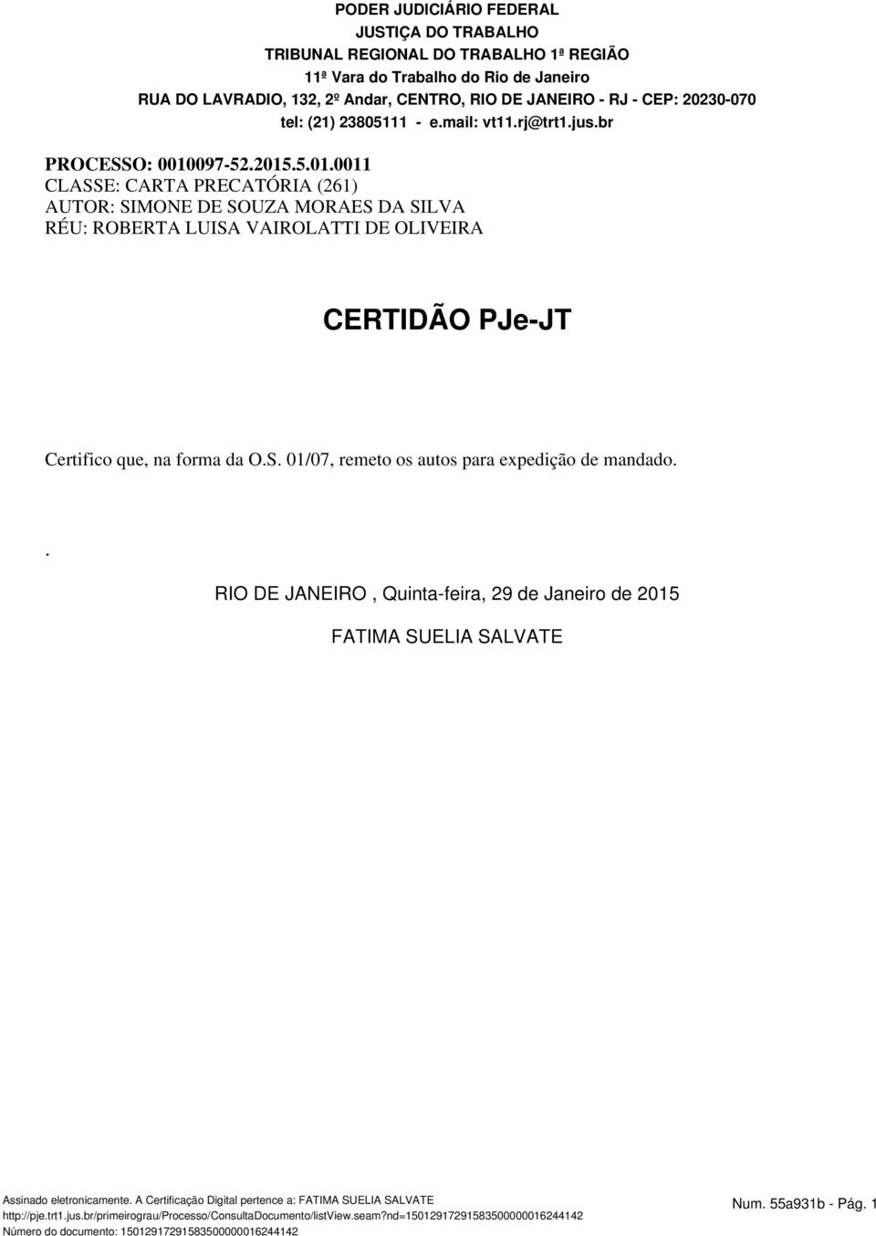 097-52.2015.5.01.0011 CLASSE: CARTA PRECATÓRIA (261) AUTOR: SIMONE DE SOUZA MORAES DA SILVA RÉU: ROBERTA LUISA VAIROLATTI DE OLIVEIRA CERTIDÃO PJe-JT Certifico que, na forma da O.S. 01/07, remeto os autos para expedição de mandado.