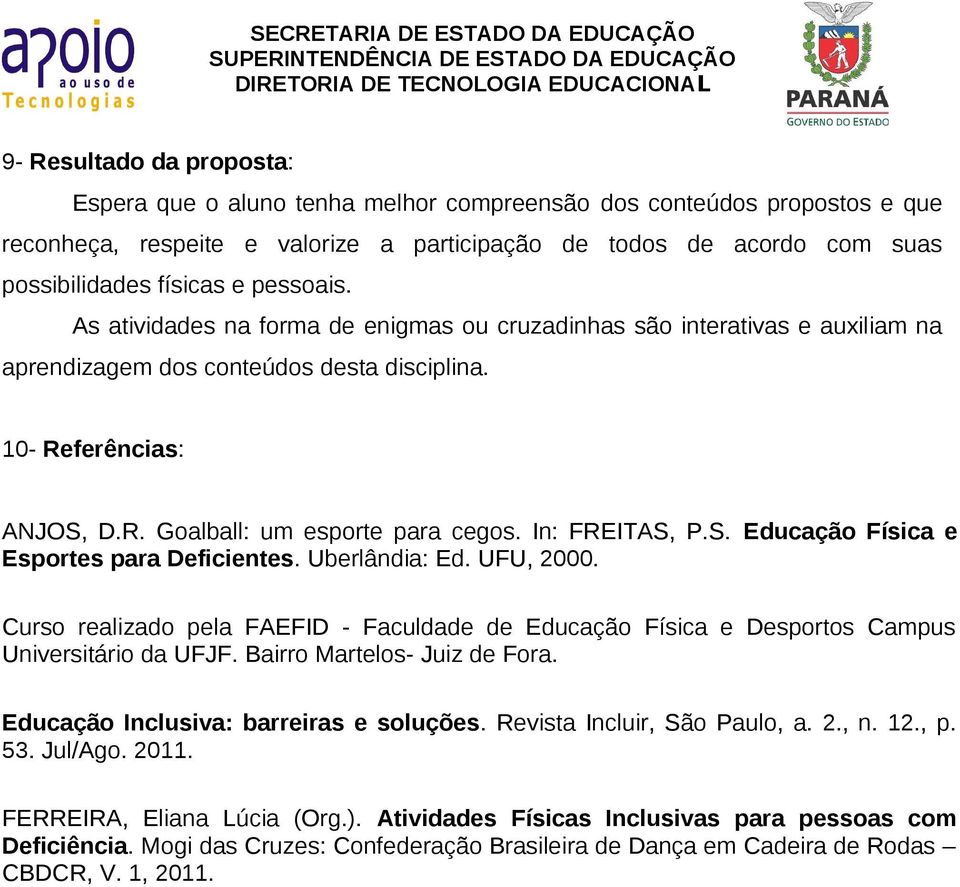 In: FREITAS, P.S. Educação Física e Esportes para Deficientes. Uberlândia: Ed. UFU, 2000. Curso realizado pela FAEFID - Faculdade de Educação Física e Desportos Campus Universitário da UFJF.