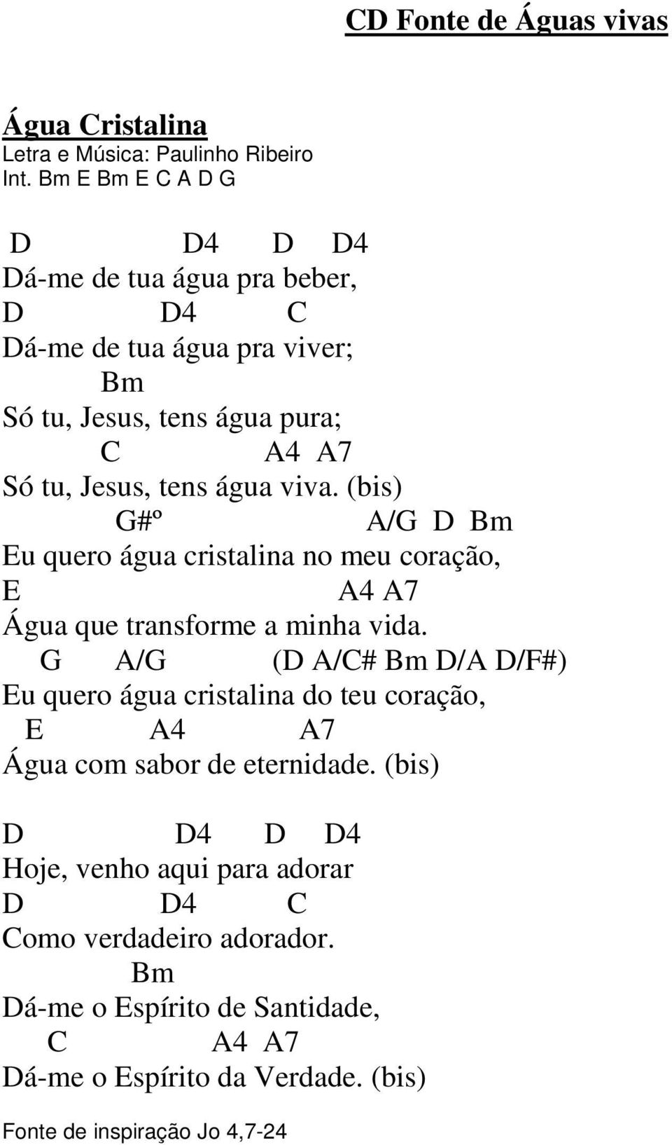 tens água viva. (bis) G#º A/G D Bm Eu quero água cristalina no meu coração, E A4 A7 Água que transforme a minha vida.